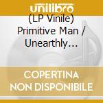 (LP Vinile) Primitive Man / Unearthly Trance - Split