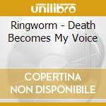Ringworm - Death Becomes My Voice cd