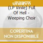 (LP Vinile) Full Of Hell - Weeping Choir lp vinile di Full Of Hell