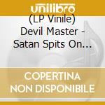 (LP Vinile) Devil Master - Satan Spits On Children Of Light lp vinile di Devil Master