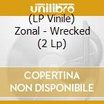 (LP Vinile) Zonal - Wrecked (2 Lp) vinile
