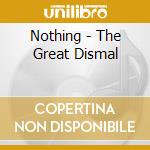 Nothing - The Great Dismal cd musicale