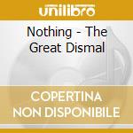 Nothing - The Great Dismal cd