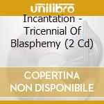 Incantation - Tricennial Of Blasphemy (2 Cd) cd