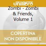 Zombi - Zombi & Friends, Volume 1 cd musicale