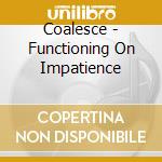 Coalesce - Functioning On Impatience cd