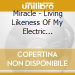 Miracle - Living Likeness Of My Electric Daemon cd