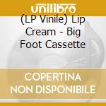 (LP Vinile) Lip Cream - Big Foot Cassette vinile