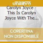 Carolyn Joyce - This Is Carolyn Joyce With The Tony Pacini Trio cd musicale di Carolyn Joyce