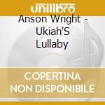 Anson Wright - Ukiah'S Lullaby cd