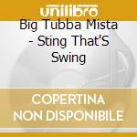 Big Tubba Mista - Sting That'S Swing cd musicale di Big Tubba Mista