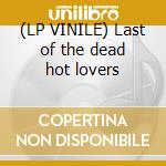 (LP VINILE) Last of the dead hot lovers