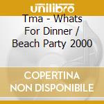 Tma - Whats For Dinner / Beach Party 2000 cd