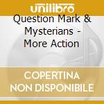 Question Mark & Mysterians - More Action cd musicale di Question Mark & Mysterians