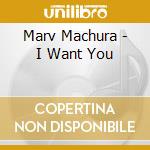 Marv Machura - I Want You cd