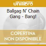 Ballgag N' Chain Gang - Bang! cd