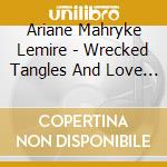 Ariane Mahryke Lemire - Wrecked Tangles And Love Knots cd