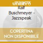 Ralf Buschmeyer - Jazzspeak cd musicale di Ralf Buschmeyer