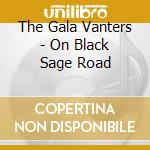 The Gala Vanters - On Black Sage Road cd musicale di The Gala Vanters