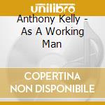 Anthony Kelly - As A Working Man cd musicale di Anthony Kelly
