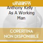 Anthony Kelly - As A Working Man cd