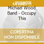 Michael Wood Band - Occupy This cd musicale di Michael Wood Band