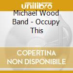 Michael Wood Band - Occupy This cd