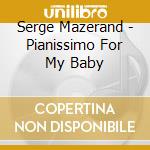 Serge Mazerand - Pianissimo For My Baby cd