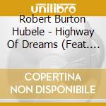 Robert Burton Hubele - Highway Of Dreams (Feat. Brad Steckel) cd