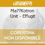 Ma??Kotron Unit - Effugit cd