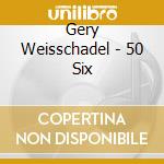 Gery Weisschadel - 50 Six cd