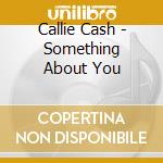 Callie Cash - Something About You cd musicale di Callie Cash