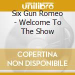 Six Gun Romeo - Welcome To The Show cd