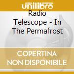 Radio Telescope - In The Permafrost cd musicale di Radio Telescope