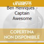 Ben Henriques - Captain Awesome cd musicale di Ben Henriques