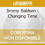 Jimmy Baldwin - Changing Time cd musicale di Jimmy Baldwin