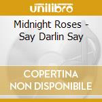 Midnight Roses - Say Darlin Say cd