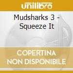 Mudsharks 3 - Squeeze It cd