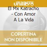El Mx Katracho - Con Amor A La Vida cd