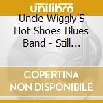Uncle Wiggly'S Hot Shoes Blues Band - Still Burnin It Up cd musicale di Uncle Wiggly'S Hot Shoes Blues Band