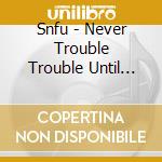 Snfu - Never Trouble Trouble Until Trouble Troubles cd