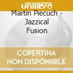 Martin Piecuch - Jazzical Fusion cd musicale di Martin Piecuch