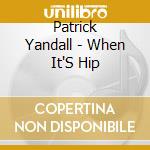 Patrick Yandall - When It'S Hip cd musicale di Patrick Yandall