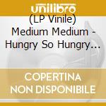 (LP Vinile) Medium Medium - Hungry So Hungry (Rsd 2022) lp vinile