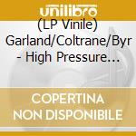 (LP Vinile) Garland/Coltrane/Byr - High Pressure (Clear) vinile
