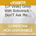 (LP Vinile) Gmm With Robotnick - Don'T Ask Me Why - Lovesupreme (Clear Li vinile
