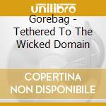 Gorebag - Tethered To The Wicked Domain cd