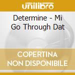 Determine - Mi Go Through Dat cd musicale