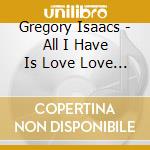 Gregory Isaacs - All I Have Is Love Love Love cd