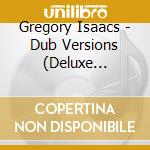 Gregory Isaacs - Dub Versions (Deluxe Edition) cd musicale di Gregory Isaacs